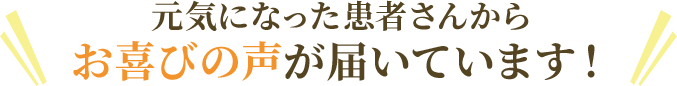 元気になった患者さんからお喜びの声が届いています!